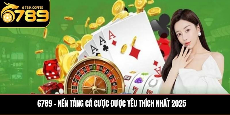 6789 - Nền tảng cá cược được yêu thích nhất 2025 