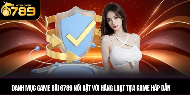 Danh mục game bài 6789 nổi bật với hàng loạt tựa game hấp dẫn 