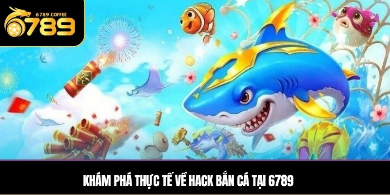 Khám phá về hack bắn cá tại 6789