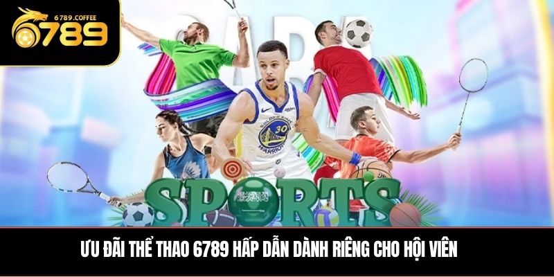 Ưu đãi thể thao 6789 hấp dẫn dành riêng cho hội viên 